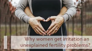 Why Women get Irritation an Unexplained Fertility Problems